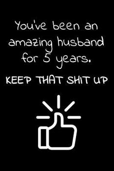 You've been an amazing husband for 5 years. Keep that Shit up: Travel size notebook for your husband to show how much you love him in a funny and cheeky way.