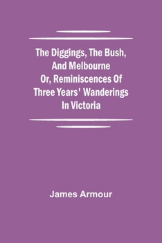 Paperback The Diggings, The Bush, And Melbourne Or, Reminiscences Of Three Years' Wanderings In Victoria Book