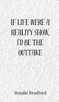 If Life Were a Reality Show, I'd Be the Outtake