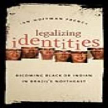 Legalizing Identities: Becoming Black or Indian in Brazil's Northeast