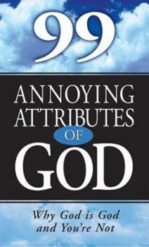 Paperback 99 Annoying Attributes of God: Why God Is God and You're Not Book