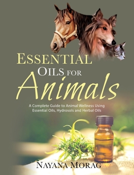 Paperback Essential Oils for Animals: A Complete Guide to Animal Wellness Using Essential Oils, Hydrosols, and Herbal Oils Book