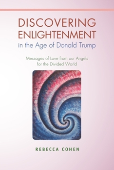 Paperback Discovering Enlightenment in the Age of Donald Trump: Messages of Love from our Angels for the Divided World Book