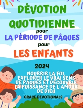 Paperback Dévotion quotidienne pour la période de Pâques pour les enfants 2024: Nourrir la foi, explorer le vrai sens de Pâques et découvrir la puissance de l'a [French] Book