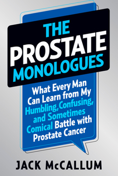 Hardcover The Prostate Monologues: What Every Man Can Learn from My Humbling, Confusing, and Sometimes Comical Battle with Prostate Cancer Book