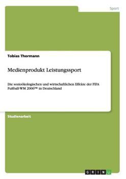 Paperback Medienprodukt Leistungssport: Die sozioökologischen und wirtschaftlichen Effekte der FIFA Fußball-WM 2006(TM) in Deutschland [German] Book