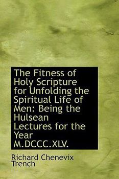 Paperback The Fitness of Holy Scripture for Unfolding the Spiritual Life of Men: Being the Hulsean Lectures Fo Book