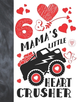 6 & Mama's Little Heart Crusher: Happy Valentines Day Gift For Boys And Girls Age 6 Years Old - College Ruled Composition Writing School Notebook To Take Classroom Teachers Notes