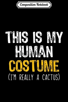 Composition Notebook: This Is My Human Costume Cactus Halloween Lazy Easy  Journal/Notebook Blank Lined Ruled 6x9 100 Pages