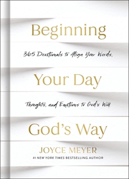 Hardcover Beginning Your Day God's Way: 365 Devotions to Align Your Words, Thoughts, and Emotions to God's Will Book