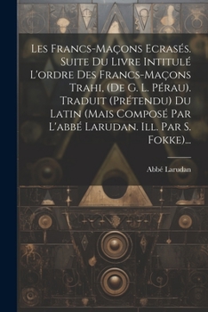 Paperback Les Francs-maçons Ecrasés. Suite Du Livre Intitulé L'ordre Des Francs-maçons Trahi, (de G. L. Pérau). Traduit (prétendu) Du Latin (mais Composé Par L' [French] Book