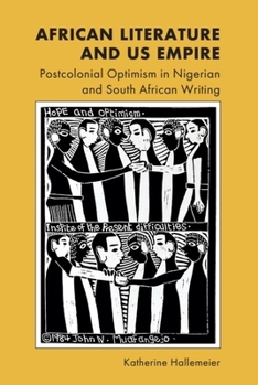 Paperback African Literature and Us Empire: Postcolonial Optimism in Nigerian and South African Writing Book