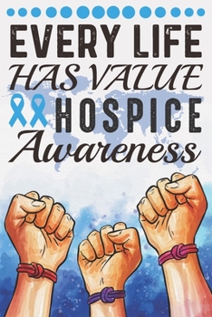 Every Life Has Value Hospice Awareness: College Ruled Hospice Awareness Journal, Diary, Notebook 6 x 9 inches with 100 Pages