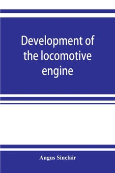 Paperback Development of the locomotive engine; a history of the growth of the locomotive from its most elementary form, showing the gradual steps made toward t Book
