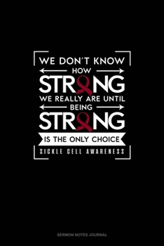 We Don't Know How Strong We Really Are Until Being Strong is The Only Choice - Sickle cell Awareness: Sermon Notes Journal