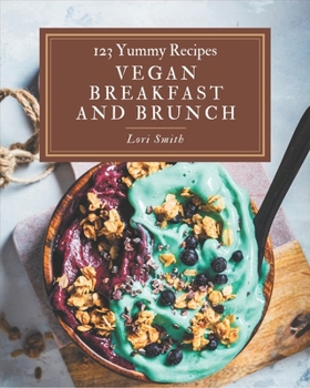 Paperback 123 Yummy Vegan Breakfast and Brunch Recipes: The Highest Rated Yummy Vegan Breakfast and Brunch Cookbook You Should Read Book