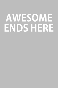 Awesome Ends Here: Blank College Ruled Lined Notebook Writing Journal