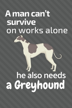 Paperback A man can't survive on works alone he also needs a Greyhound: For Greyhound Dog Fans Book