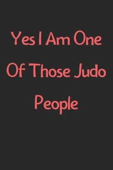 Paperback Yes I Am One Of Those Judo People: Lined Journal, 120 Pages, 6 x 9, Funny Judo Gift Idea, Black Matte Finish (Yes I Am One Of Those Judo People Journa Book
