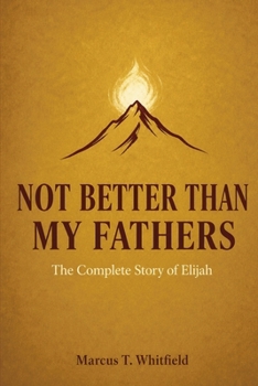 Not Better Than My Fathers: The Complete Story of Elijah