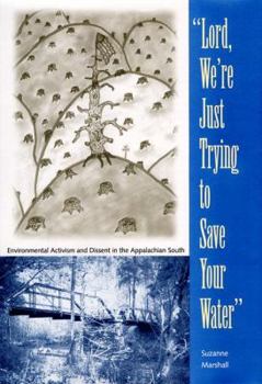 Lord, We're Just Trying to Save Your Water:: Environmental Activism and Dissent in the Appalachian  South - Book  of the Southern Dissent