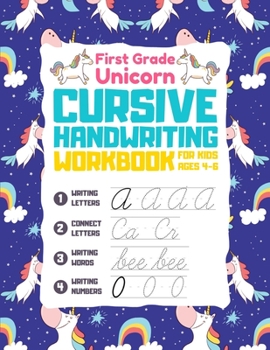 Paperback First Grade Unicorn Cursive Handwriting Workbook For Kids Ages 4-6: 3-in-1 Writing Practice Book to Master Letters, Connect Letters, Words & Numbers. Book