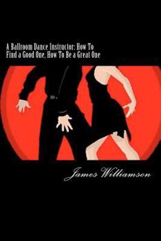 Paperback A Ballroom Dance Instructor: How To Find a Good One, How To Be a Great One Book
