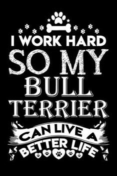 Paperback I work hard so my Bull Terrier can live a better life: Cute Bull terrier lovers notebook journal or dairy - Bull terrier Dog owner appreciation gift - Book