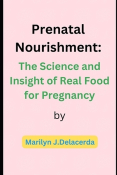 Prenatal Nourishment: The Science and Insight of Real Food for Pregnancy