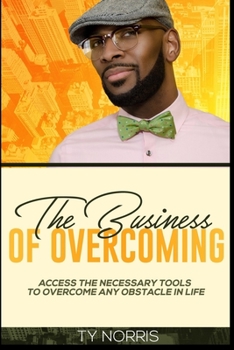 Paperback The Business of Overcoming: Access the Necessary Tools to Overcome Any Obstacle in Life Book
