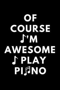 Paperback Of Course I'm Awesome I Play Piano: Blank Lined Journal Notebook, Funny Piano Notebook, Piano notebook, Piano Journal, Ruled, Writing Book, Notebook f Book
