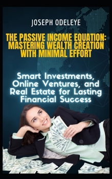 Paperback The Passive Income Equation: Mastering Wealth Creation with Minimal Effort Book