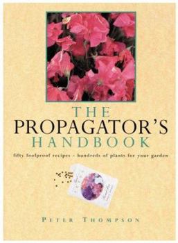 Paperback The Propagator's Handbook: Fifty Foolproof Recipes, Hundreds of Plants for Your Garden Book