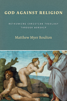 Paperback God Against Religion: Rethinking Christian Theology Through Worship Book