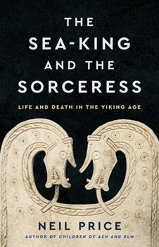 The Sea-King and the Sorceress: Life and Death in the Viking Age
