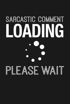 Paperback Sarcastic Comment Loading Please Wait: Notebook: Funny Blank Lined Journal Book