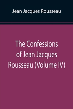 Paperback The Confessions of Jean Jacques Rousseau (Volume IV) Book