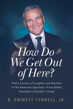 Hardcover How Do We Get Out of Here?: Half a Century of Laughter and Mayhem at the American Spectator--From Bobby Kennedy to Donald J. Trump Book