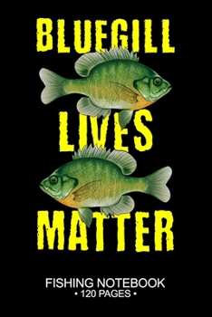 Bluegill Sunfish Lives Matter Fishing Notebook 120 Pages: 6"x 9'' Lined Paperback Bluegill Sunfish Fish-ing Freshwater Game Fly Journal Composition ... Planner Notepad Log-Book Paper Sheets School