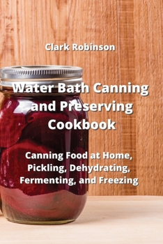 Paperback Water Bath Canning and Preserving Cookbook: Canning Food at Home, Pickling, Dehydrating, Fermenting, and Freezing Book