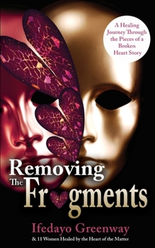 Paperback Removing The Fragments: A Healing Journey Through the Pieces of a Broken Heart Story Book