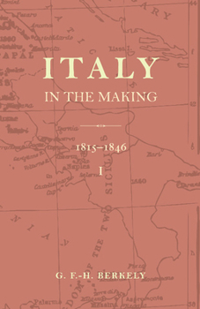 Italy in the Making 1815 to 1846 - Book #1 of the Italy in the Making