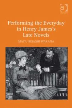 Hardcover Performing the Everyday in Henry James's Late Novels Book