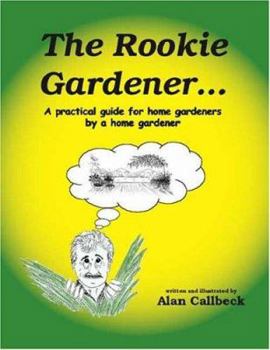 Paperback The Rookie Gardener: A Practical Guide for Home Gardeners by A Home Gardener Book
