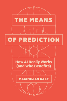 Hardcover The Means of Prediction: How AI Really Works (and Who Benefits) Book