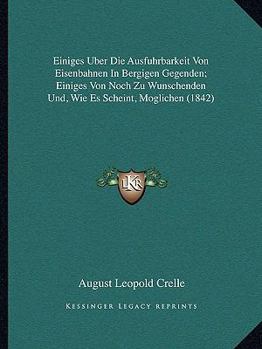 Paperback Einiges Uber Die Ausfuhrbarkeit Von Eisenbahnen In Bergigen Gegenden; Einiges Von Noch Zu Wunschenden Und, Wie Es Scheint, Moglichen (1842) [German] Book