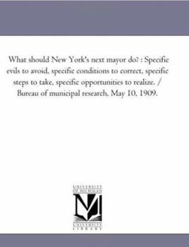 Paperback What should New York's next mayor do?: Specific evils to avoid, specific conditions to correct, specific steps to take, specific opportunities to real Book