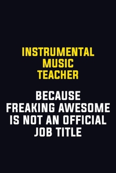 Paperback Instrumental Music Teacher Because Freaking Awesome Is Not An Official Job Title: Motivational Career Pride Quote 6x9 Blank Lined Job Inspirational No Book