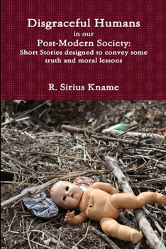 Paperback Disgraceful Humans in our Post-Modern Society: Short Stories designed to convey some truth and moral lessons Book