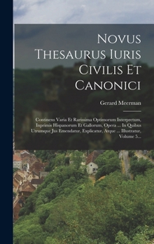 Hardcover Novus Thesaurus Iuris Civilis Et Canonici: Continens Varia Et Rarissima Optimorum Interpretum, Inprimis Hispanorum Et Gallorum, Opera ... In Quibus Ut [Greek] Book